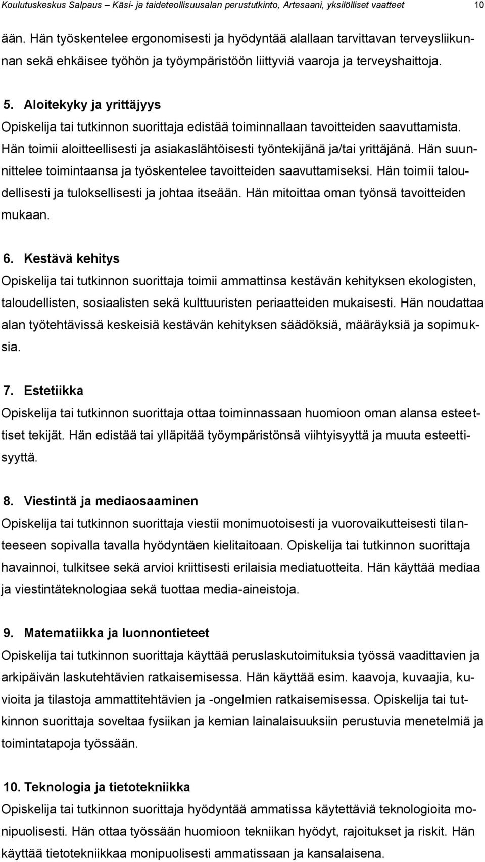 Aloitekyky ja yrittäjyys tai tutkinnon suorittaja edistää toiminnallaan tavoitteiden saavuttamista. Hän toimii aloitteellisesti ja asiakaslähtöisesti työntekijänä ja/tai yrittäjänä.