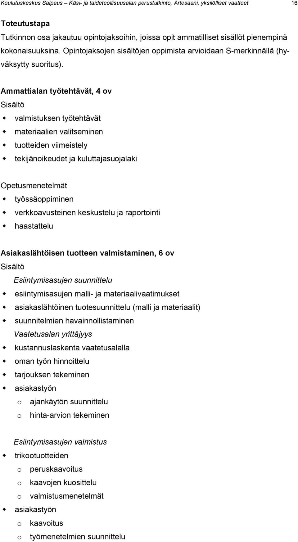 Ammattialan työtehtävät, 4 ov Sisältö valmistuksen työtehtävät materiaalien valitseminen tuotteiden viimeistely tekijänoikeudet ja kuluttajasuojalaki Opetusmenetelmät työssäoppiminen verkkoavusteinen