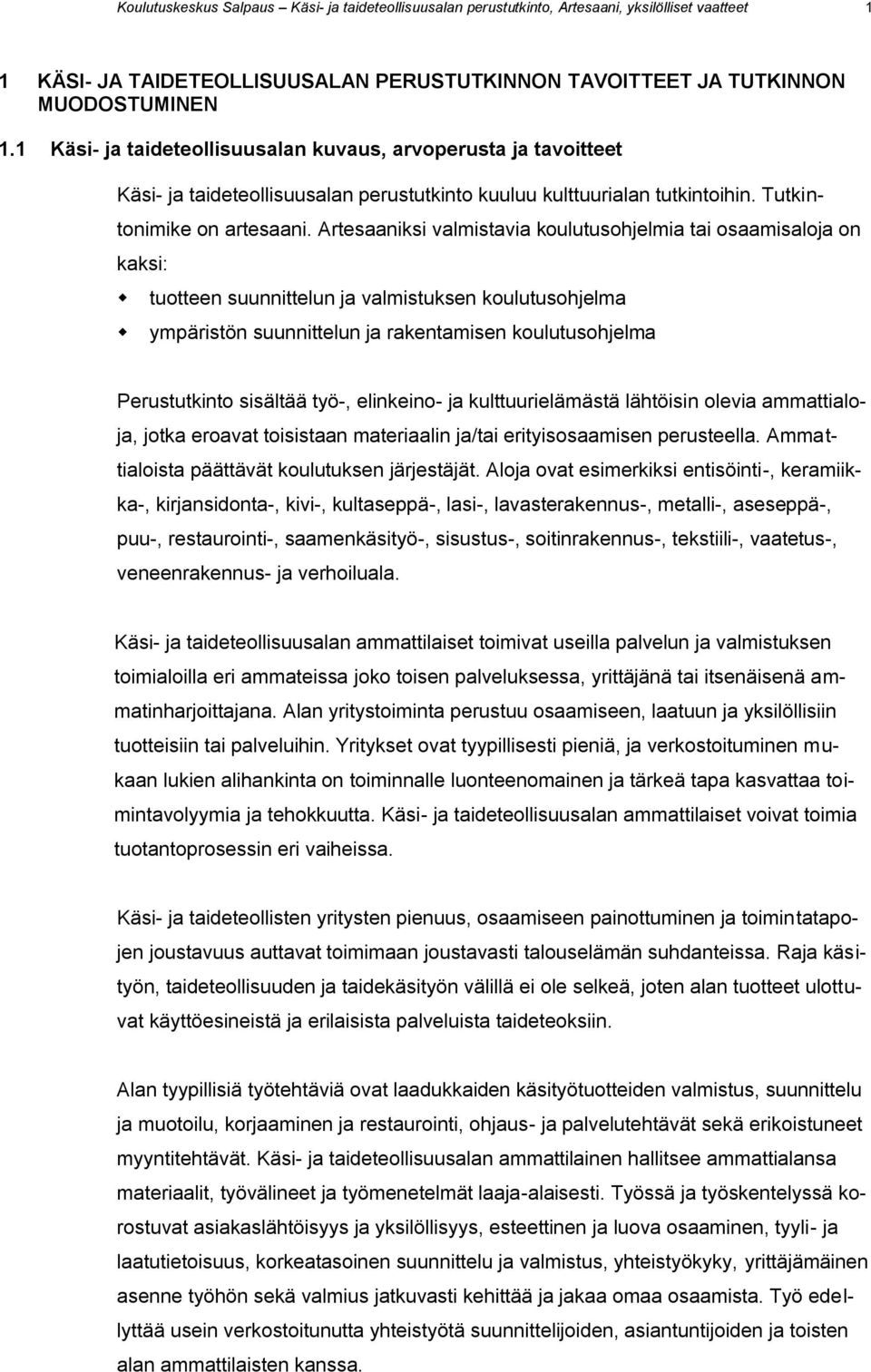 Artesaaniksi valmistavia koulutusohjelmia tai osaamisaloja on kaksi: tuotteen suunnittelun ja valmistuksen koulutusohjelma ympäristön suunnittelun ja rakentamisen koulutusohjelma Perustutkinto