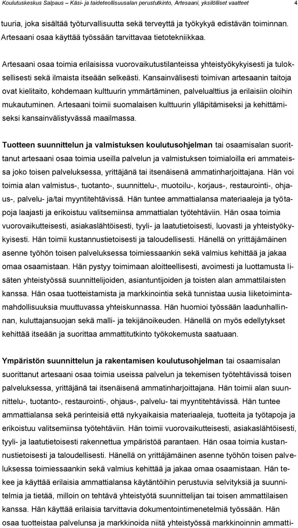 Kansainvälisesti toimivan artesaanin taitoja ovat kielitaito, kohdemaan kulttuurin ymmärtäminen, palvelualttius ja erilaisiin oloihin mukautuminen.