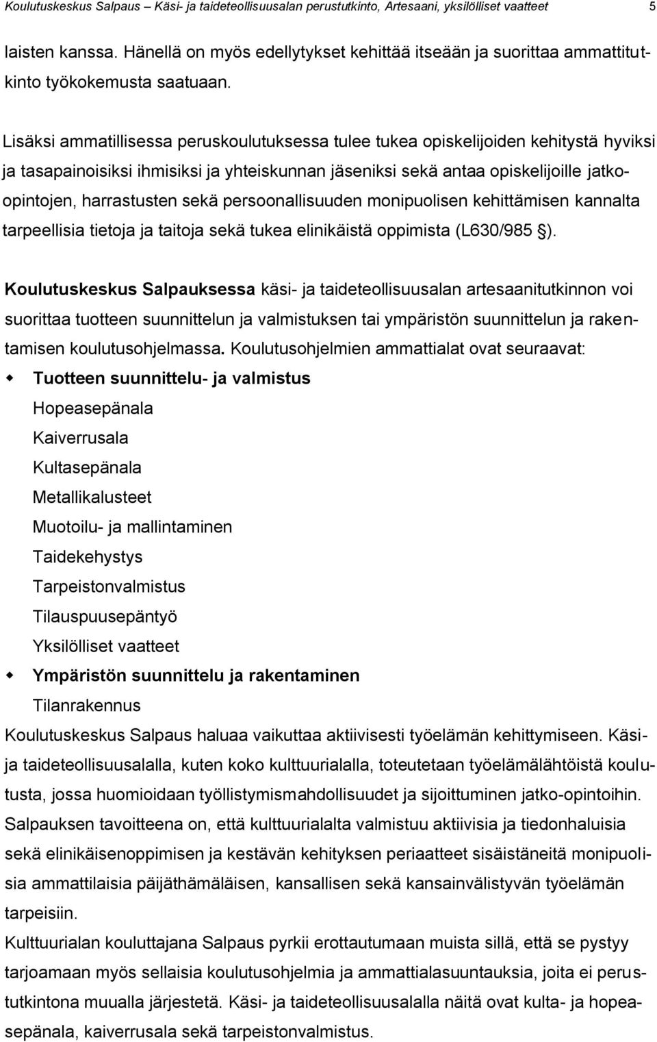 Lisäksi ammatillisessa peruskoulutuksessa tulee tukea opiskelijoiden kehitystä hyviksi ja tasapainoisiksi ihmisiksi ja yhteiskunnan jäseniksi sekä antaa opiskelijoille jatkoopintojen, harrastusten