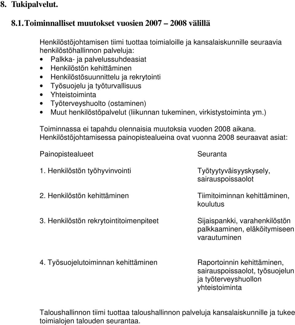 Henkilöstön kehittäminen Henkilöstösuunnittelu ja rekrytointi Työsuojelu ja työturvallisuus Yhteistoiminta Työterveyshuolto (ostaminen) Muut henkilöstöpalvelut (liikunnan tukeminen, virkistystoiminta