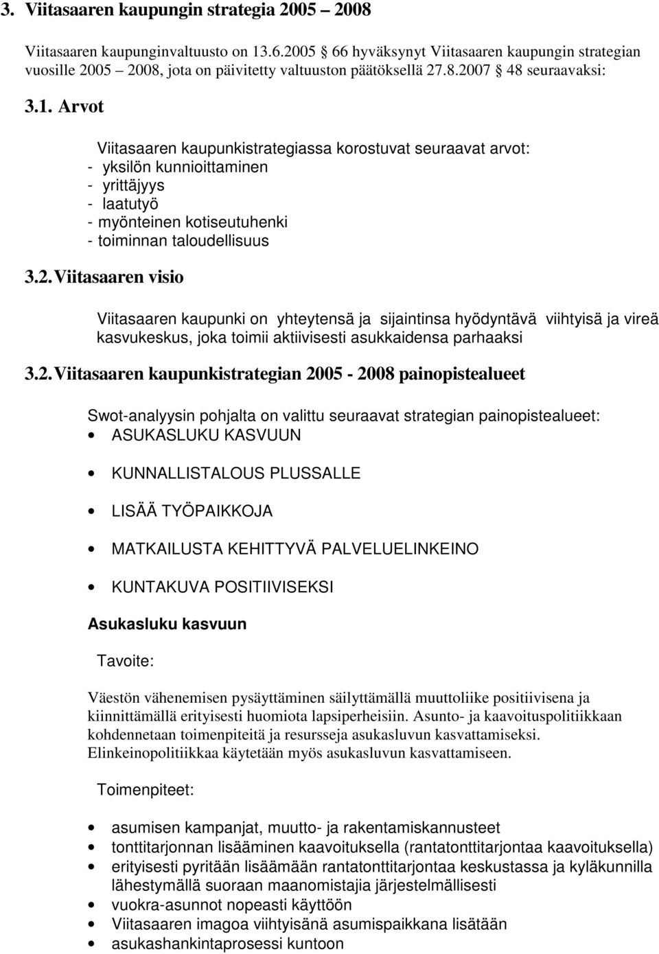 Arvot Viitasaaren kaupunkistrategiassa korostuvat seuraavat arvot: - yksilön kunnioittaminen - yrittäjyys - laatutyö - myönteinen kotiseutuhenki - toiminnan taloudellisuus 3.2.