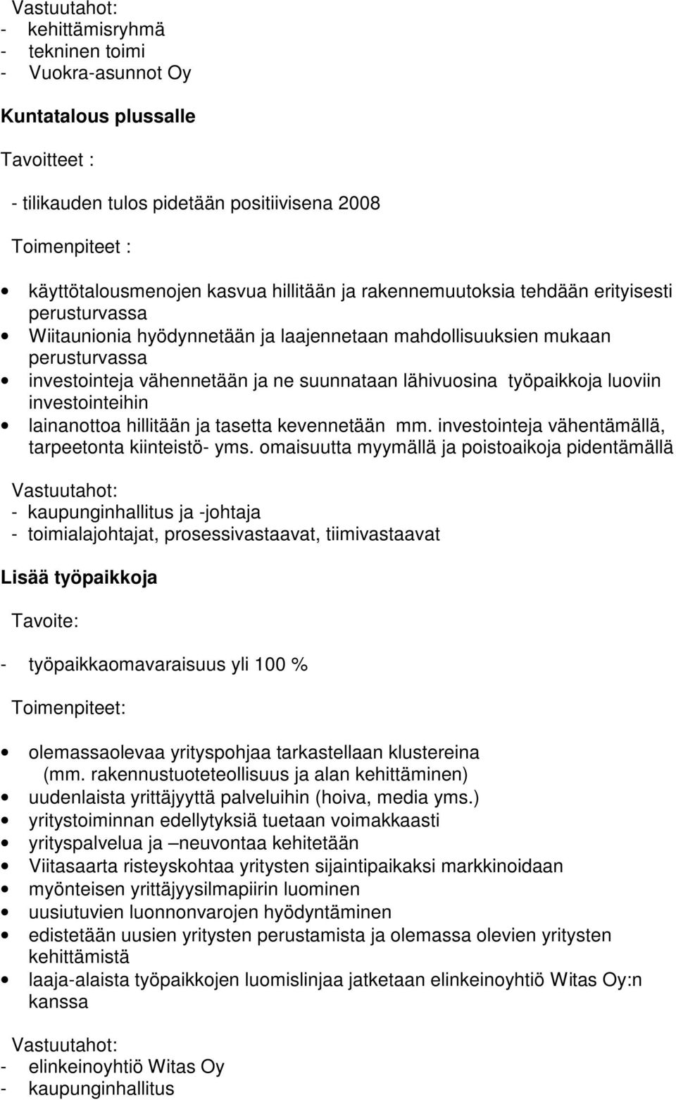 työpaikkoja luoviin investointeihin lainanottoa hillitään ja tasetta kevennetään mm. investointeja vähentämällä, tarpeetonta kiinteistö- yms.