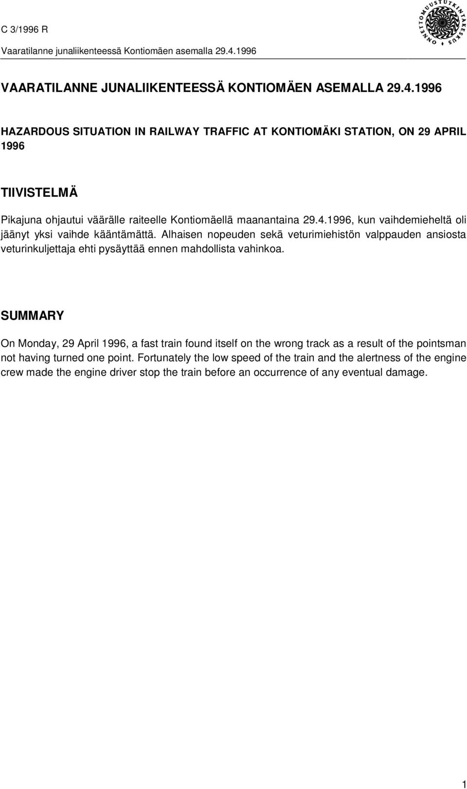 1996 HAZARDOUS SITUATION IN RAILWAY TRAFFIC AT KONTIOMÄKI STATION, ON 29 APRIL 1996 TIIVISTELMÄ Pikajuna ohjautui väärälle raiteelle Kontiomäellä maanantaina 29.4.