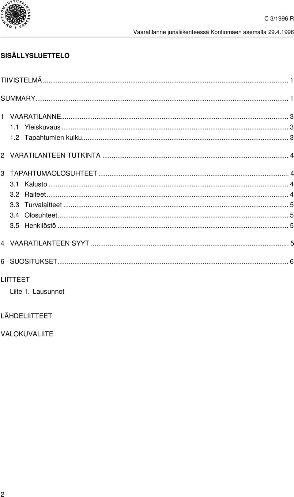 .. 4 3 TAPAHTUMAOLOSUHTEET... 4 3.1 Kalusto... 4 3.2 Raiteet... 4 3.3 Turvalaitteet... 5 3.4 Olosuhteet... 5 3.5 Henkilöstö.