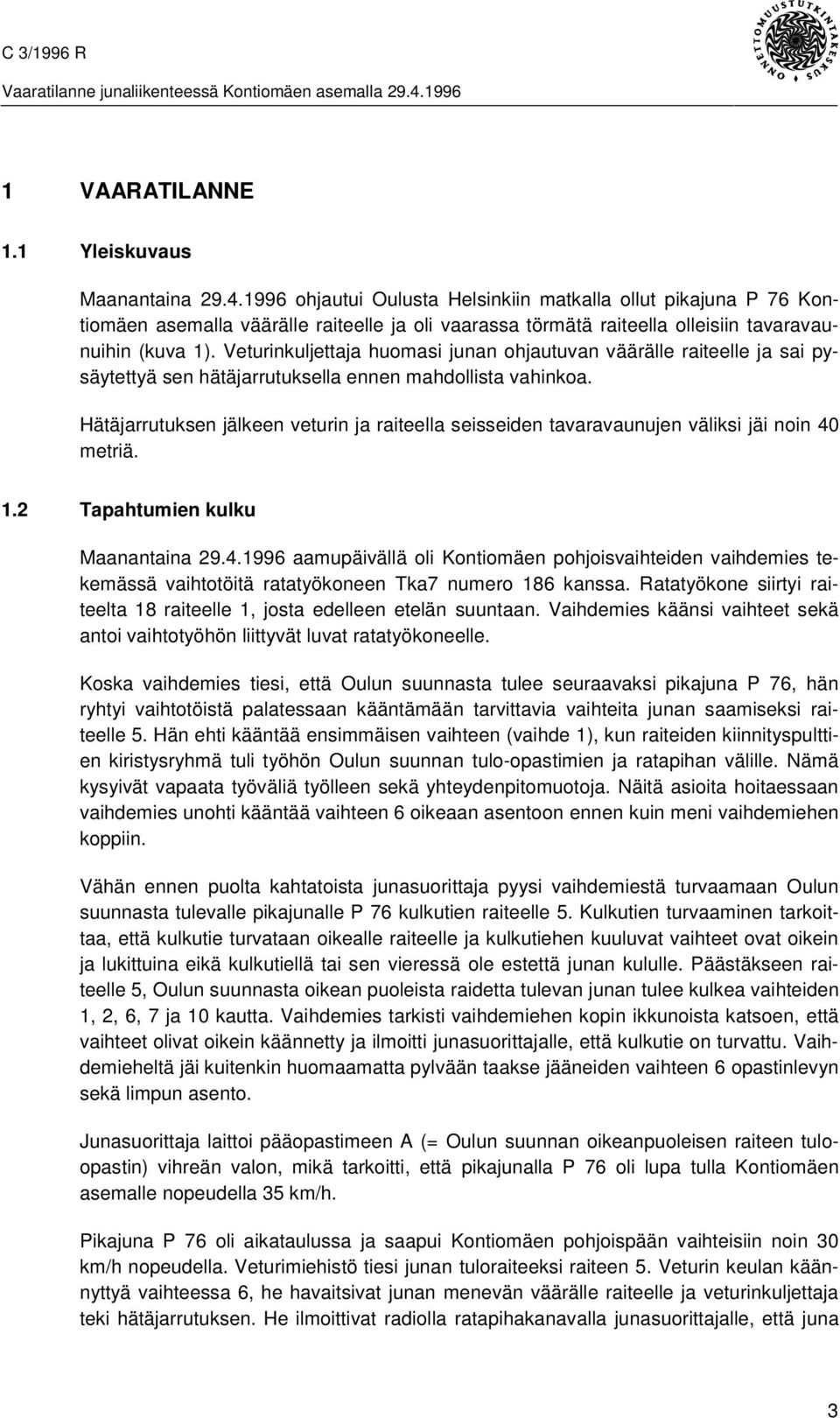 1996 ohjautui Oulusta Helsinkiin matkalla ollut pikajuna P 76 Kontiomäen asemalla väärälle raiteelle ja oli vaarassa törmätä raiteella olleisiin tavaravaunuihin (kuva 1).