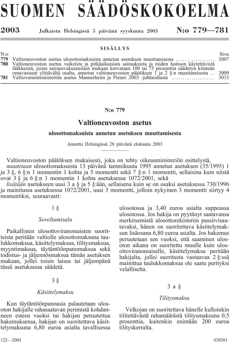 kiinteän omavastuun ylittävältä osalta, annetun valtioneuvoston päätöksen 1 ja 2 :n muuttamisesta.. 3009 781 Valtiovarainministeriön asetus Mannerheim ja Pietari 2003 -juhlarahasta.