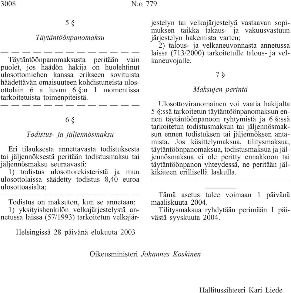 6 Todistus- ja jäljennösmaksu Eri tilauksesta annettavasta todistuksesta tai jäljennöksestä peritään todistusmaksu tai jäljennösmaksu seuraavasti: 1) todistus ulosottorekisteristä ja muu