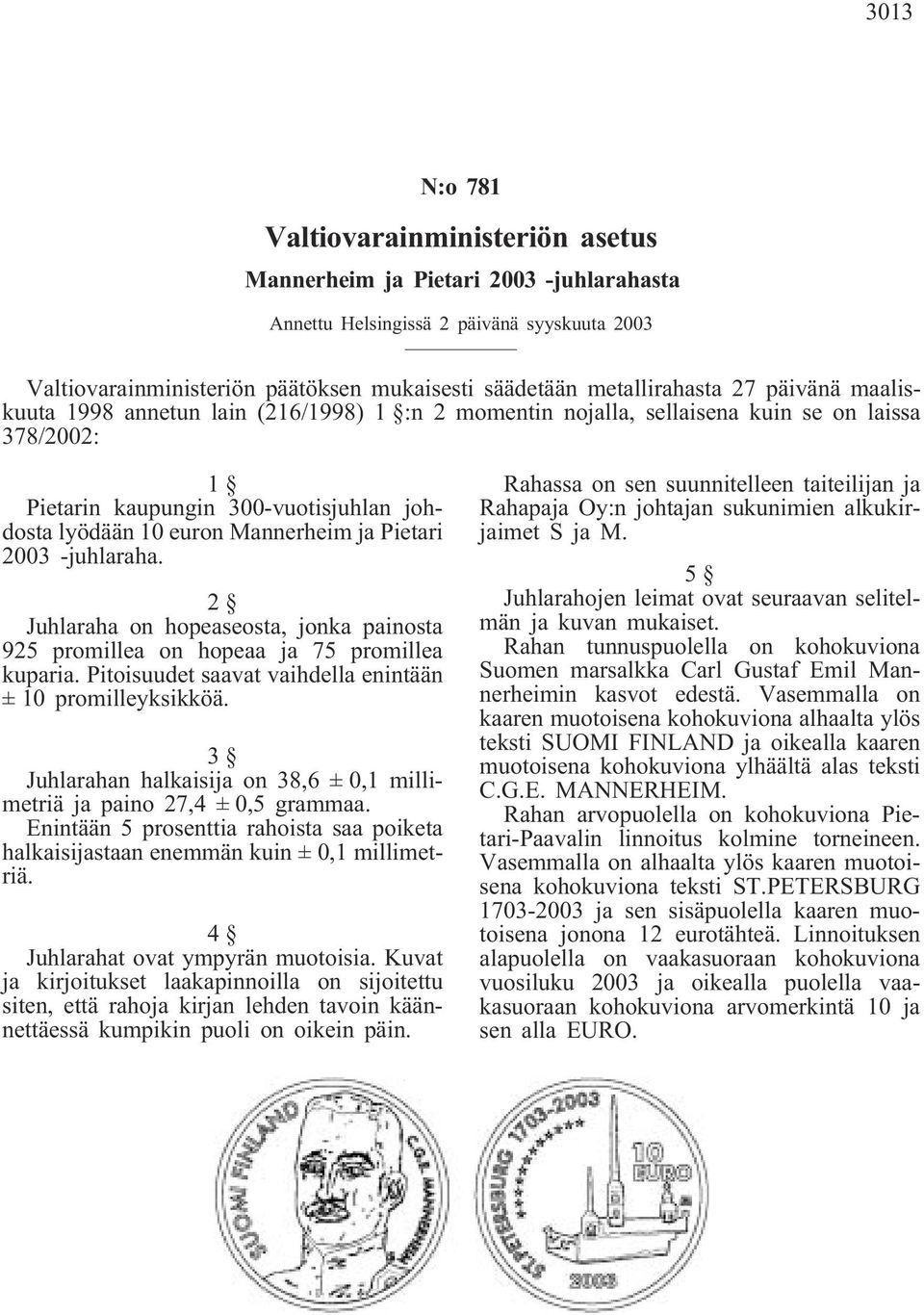 Pietari 2003 -juhlaraha. 2 Juhlaraha on hopeaseosta, jonka painosta 925 promillea on hopeaa ja 75 promillea kuparia. Pitoisuudet saavat vaihdella enintään ± 10 promilleyksikköä.