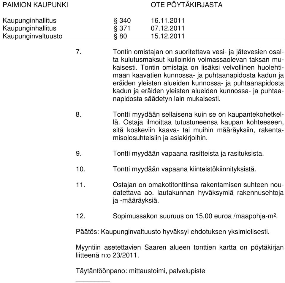 ja puhtaanapidosta säädetyn lain mukaisesti. 8. Tontti myydään sellaisena kuin se on kaupantekohetkellä.