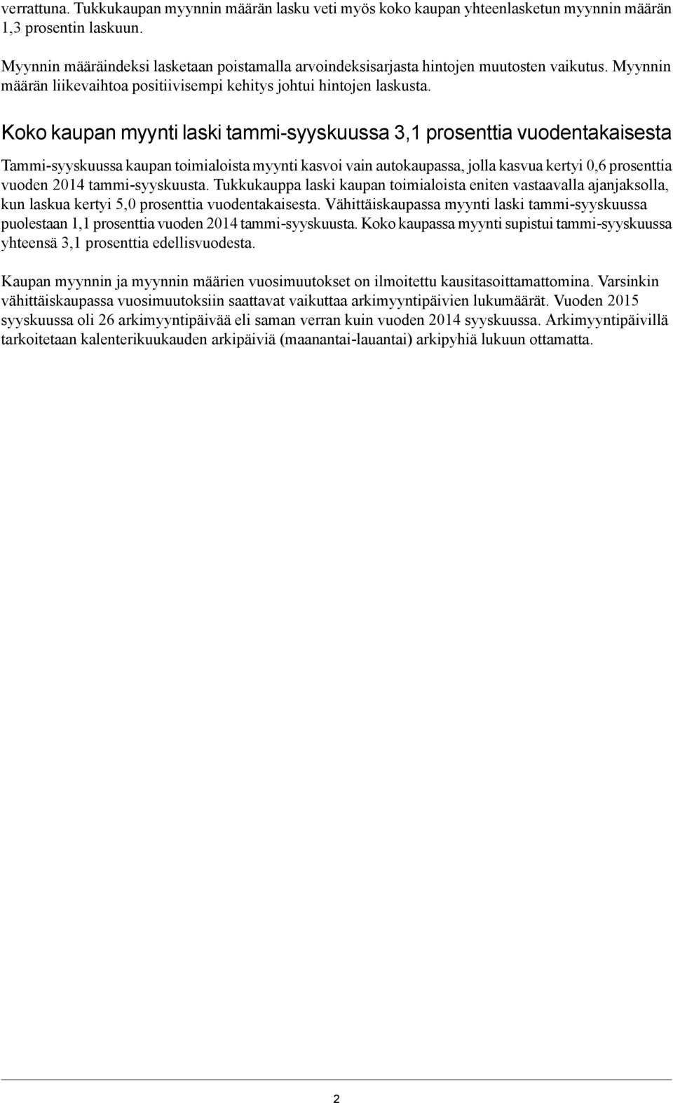 Koko kaupan myynti laski tammi-syyskuussa 3,1 prosenttia vuodentakaisesta Tammi-syyskuussa kaupan toimialoista myynti kasvoi vain autokaupassa, jolla kasvua kertyi prosenttia vuoden 2014