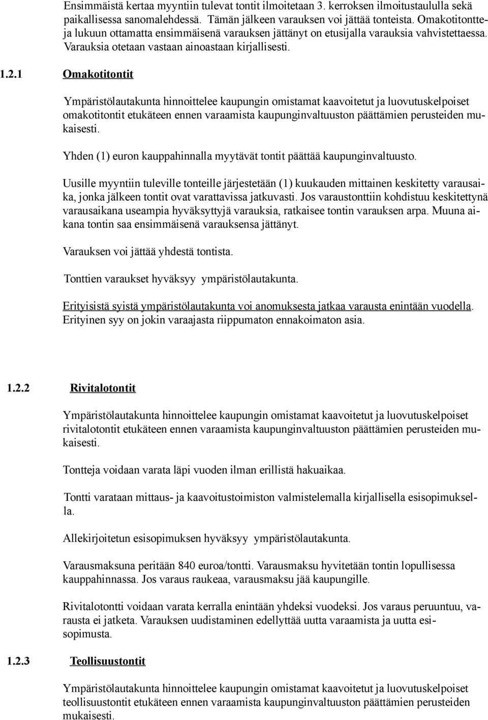 1 Omakotitontit omakotitontit etukäteen ennen varaamista kaupunginvaltuuston päättämien perusteiden mukaisesti. Yhden (1) euron kauppahinnalla myytävät tontit päättää kaupunginvaltuusto.