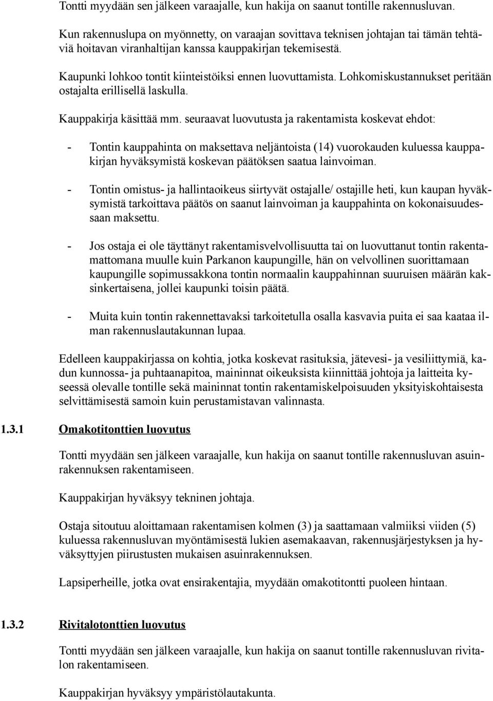 Kaupunki lohkoo tontit kiinteistöiksi ennen luovuttamista. Lohkomiskustannukset peritään ostajalta erillisellä laskulla. Kauppakirja käsittää mm.