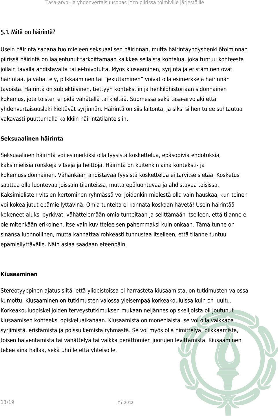 tavalla ahdistavalta tai ei-toivotulta. Myös kiusaaminen, syrjintä ja eristäminen ovat häirintää, ja vähättely, pilkkaaminen tai jekuttaminen voivat olla esimerkkejä häirinnän tavoista.