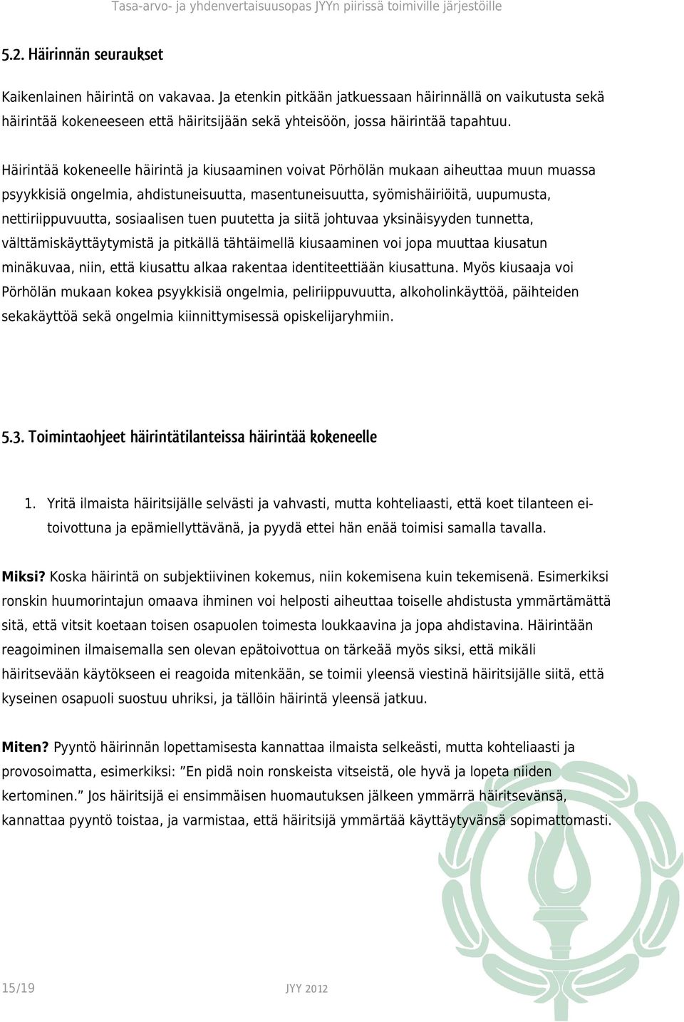 Häirintää kokeneelle häirintä ja kiusaaminen voivat Pörhölän mukaan aiheuttaa muun muassa psyykkisiä ongelmia, ahdistuneisuutta, masentuneisuutta, syömishäiriöitä, uupumusta, nettiriippuvuutta,