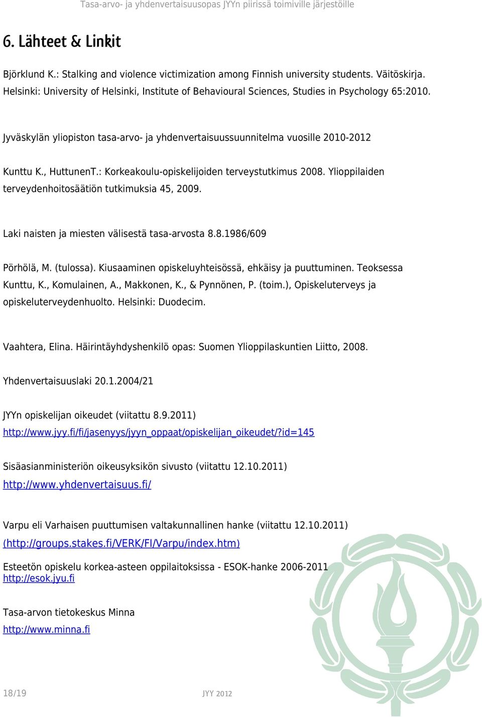 , HuttunenT.: Korkeakoulu-opiskelijoiden terveystutkimus 2008. Ylioppilaiden terveydenhoitosäätiön tutkimuksia 45, 2009. Laki naisten ja miesten välisestä tasa-arvosta 8.8.1986/609 Pörhölä, M.