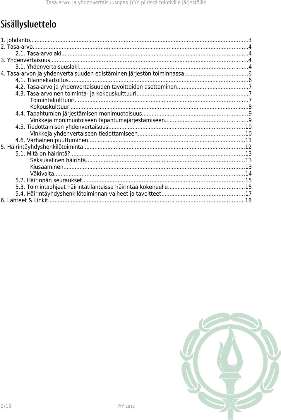 ..9 Vinkkejä monimuotoiseen tapahtumajärjestämiseen...9 4.5. Tiedottamisen yhdenvertaisuus...10 Vinkkejä yhdenvertaiseen tiedottamiseen...10 4.6. Varhainen puuttuminen...11 5.