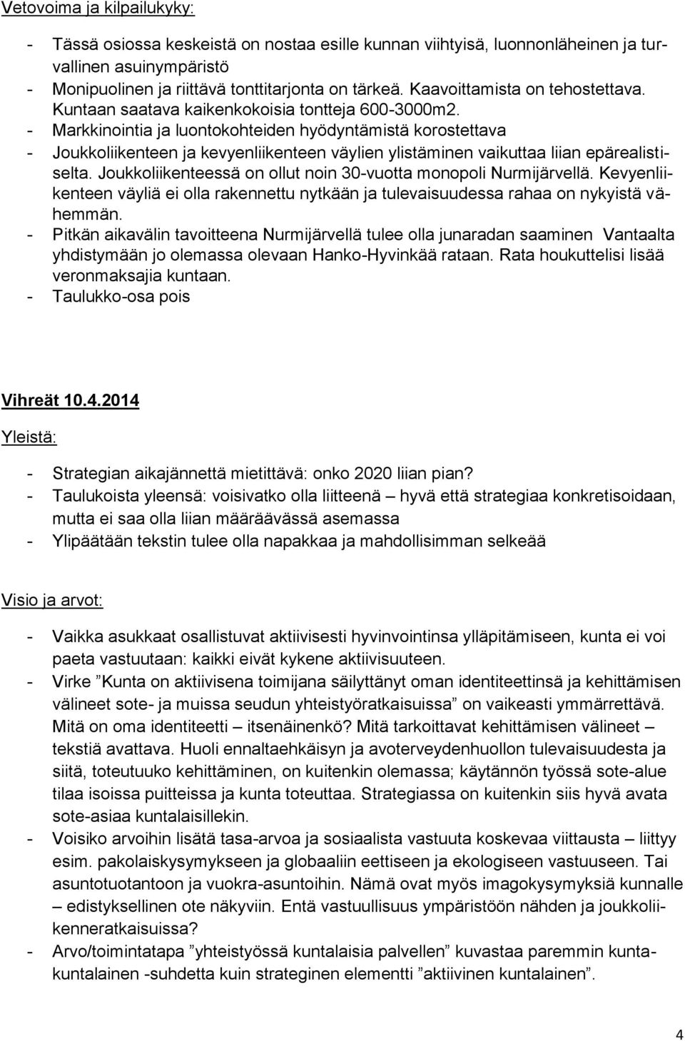 - Markkinointia ja luontokohteiden hyödyntämistä korostettava - Joukkoliikenteen ja kevyenliikenteen väylien ylistäminen vaikuttaa liian epärealistiselta.