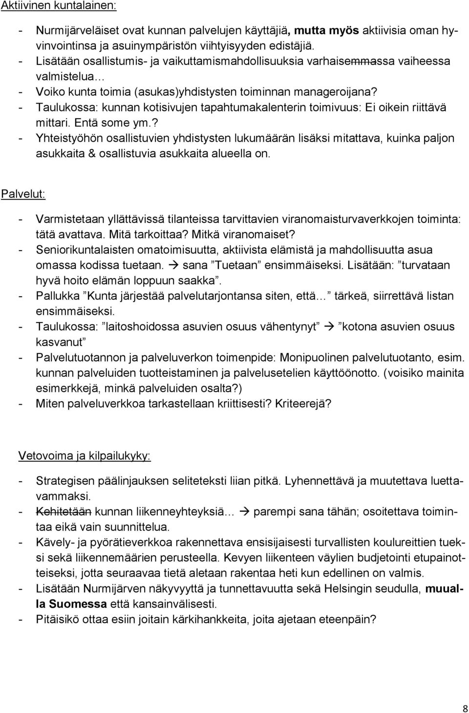 - Taulukossa: kunnan kotisivujen tapahtumakalenterin toimivuus: Ei oikein riittävä mittari. Entä some ym.