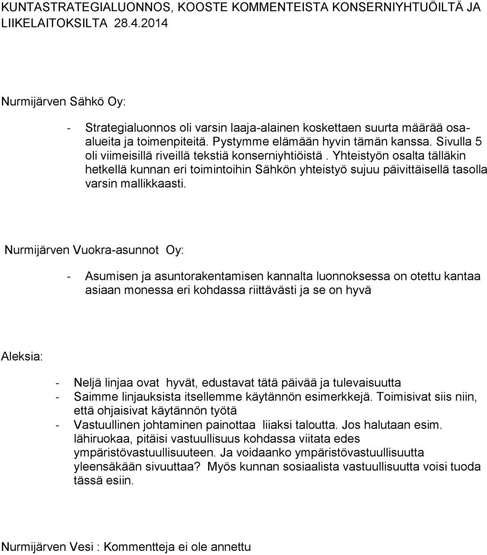 Sivulla 5 oli viimeisillä riveillä tekstiä konserniyhtiöistä. Yhteistyön osalta tälläkin hetkellä kunnan eri toimintoihin Sähkön yhteistyö sujuu päivittäisellä tasolla varsin mallikkaasti.