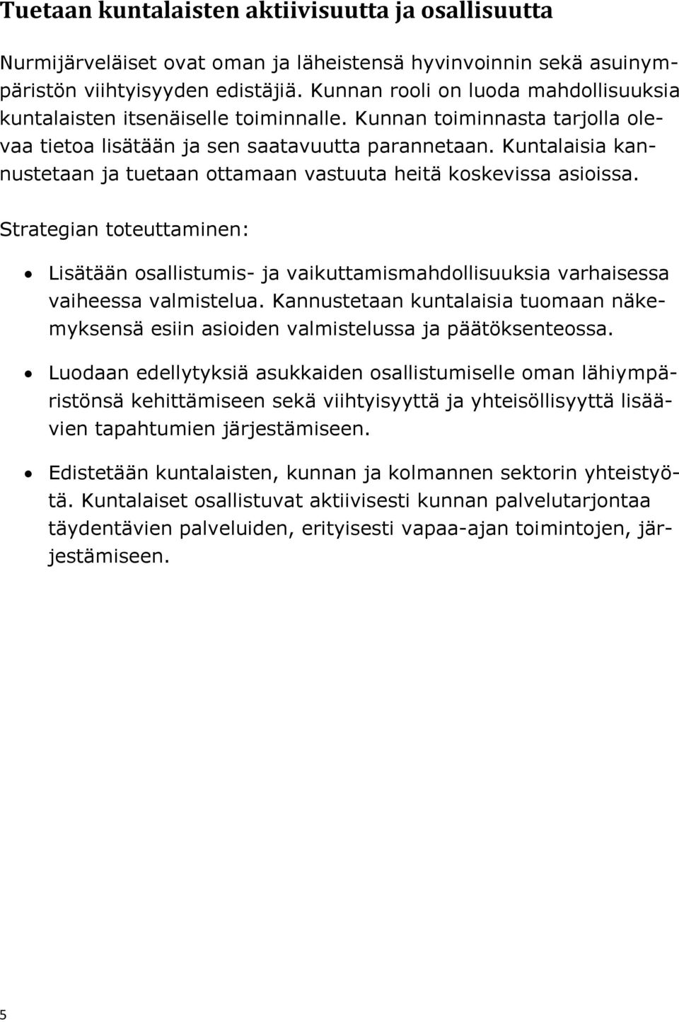 Kuntalaisia kannustetaan ja tuetaan ottamaan vastuuta heitä koskevissa asioissa. Strategian toteuttaminen: Lisätään osallistumis- ja vaikuttamismahdollisuuksia varhaisessa vaiheessa valmistelua.