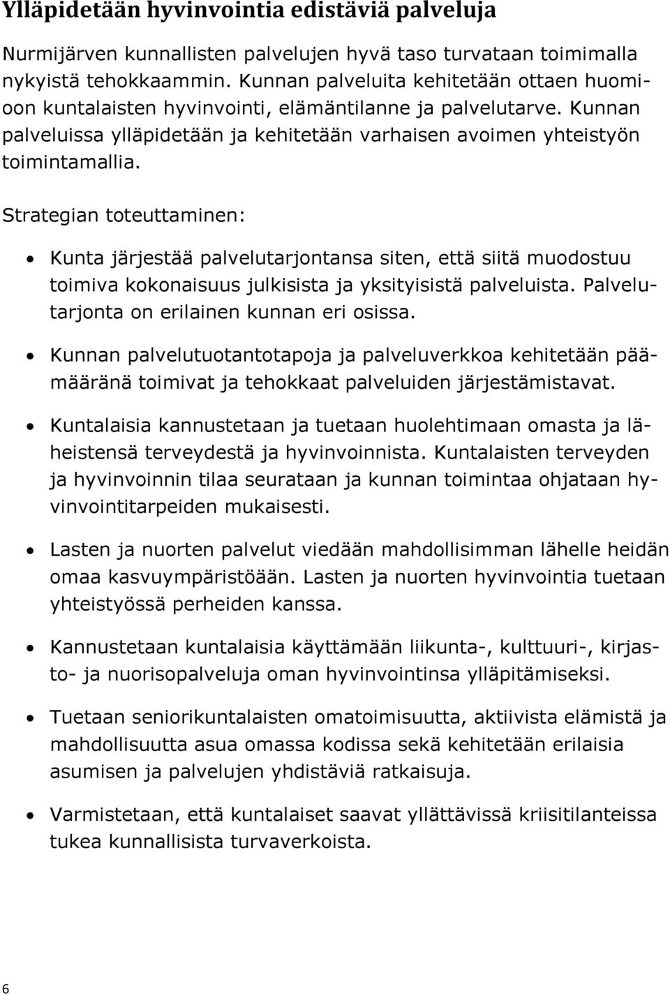 Strategian toteuttaminen: Kunta järjestää palvelutarjontansa siten, että siitä muodostuu toimiva kokonaisuus julkisista ja yksityisistä palveluista. Palvelutarjonta on erilainen kunnan eri osissa.