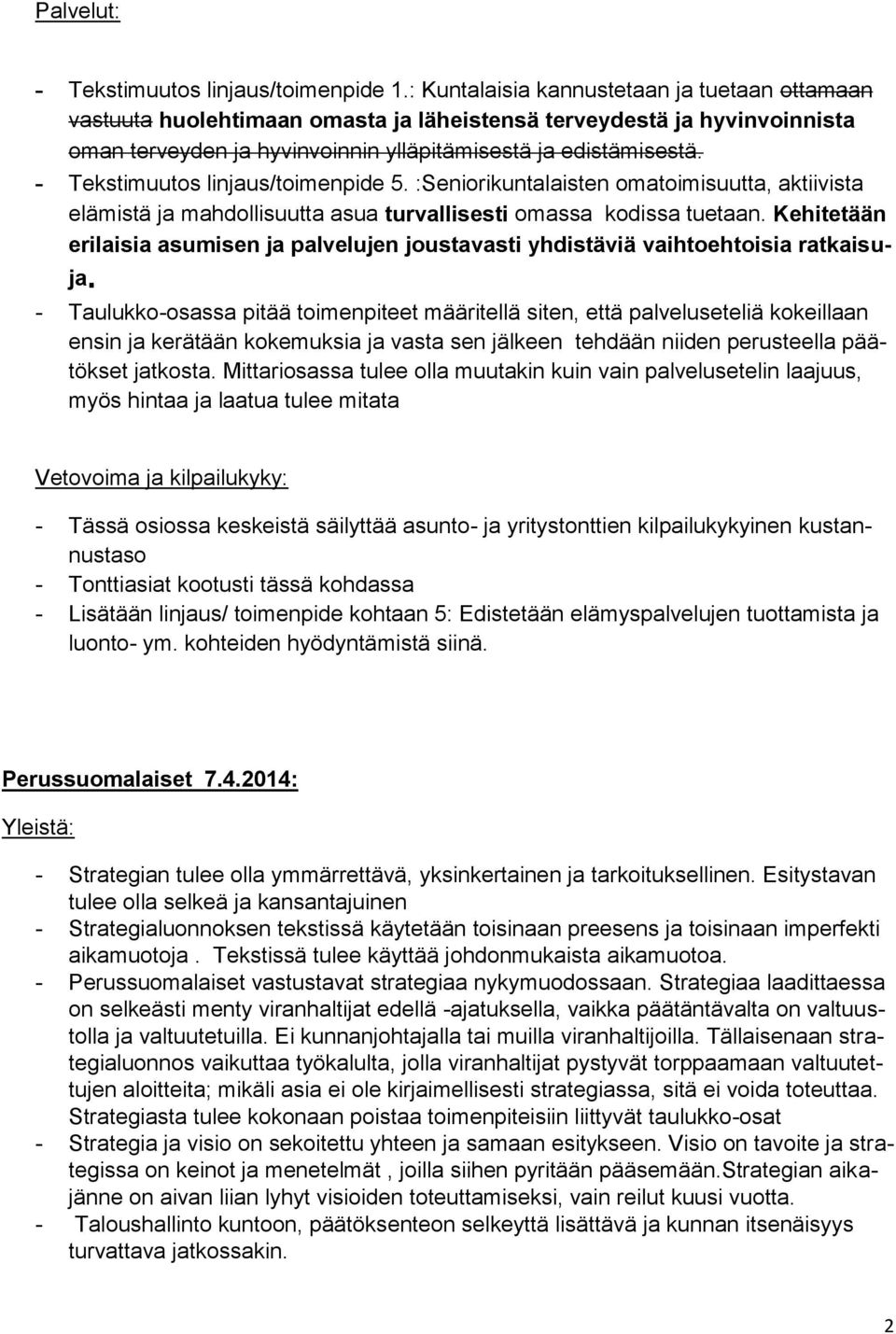 - Tekstimuutos linjaus/toimenpide 5. :Seniorikuntalaisten omatoimisuutta, aktiivista elämistä ja mahdollisuutta asua turvallisesti omassa kodissa tuetaan.