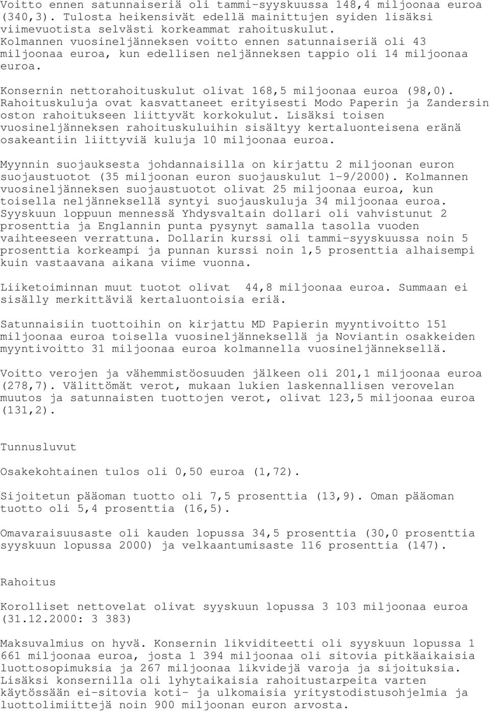 Konsernin nettorahoituskulut olivat 168,5 miljoonaa euroa (98,0). Rahoituskuluja ovat kasvattaneet erityisesti Modo Paperin ja Zandersin oston rahoitukseen liittyvät korkokulut.