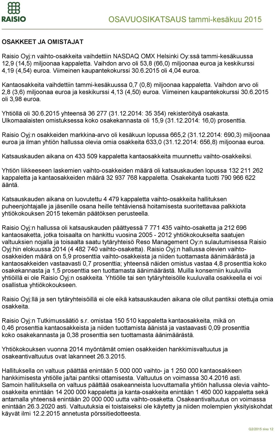 Kantaosakkeita vaihdettiin tammi-kesäkuussa 0,7 (0,8) miljoonaa kappaletta. Vaihdon arvo oli 2,8 (3,6) miljoonaa euroa ja keskikurssi 4,13 (4,50) euroa. Viimeinen kaupantekokurssi 30.6.2015 oli 3,98 euroa.