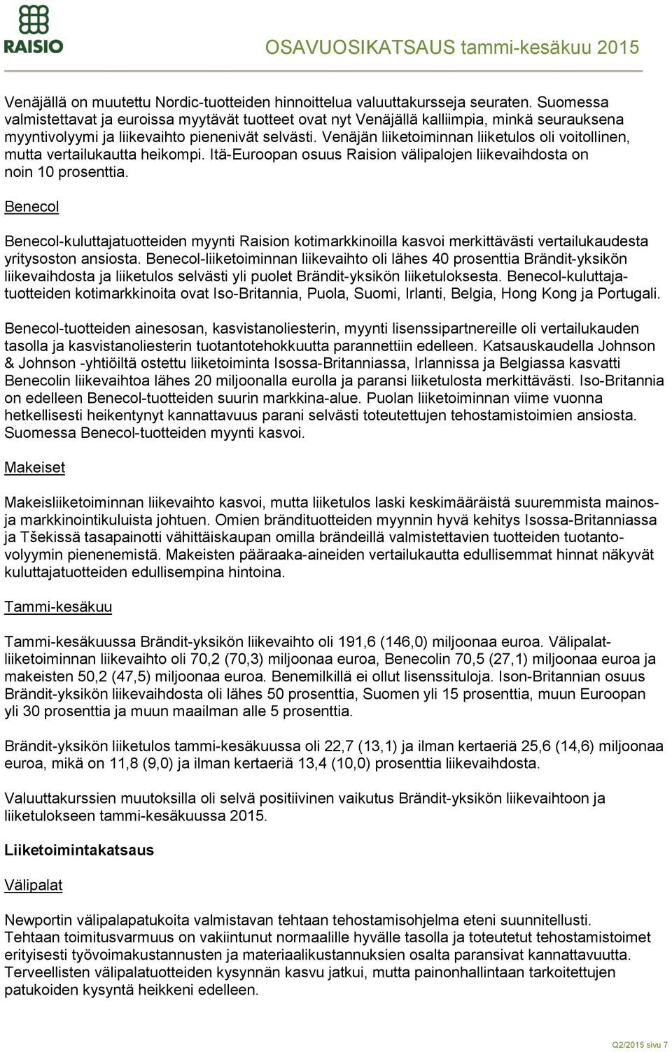 Venäjän liiketoiminnan liiketulos oli voitollinen, mutta vertailukautta heikompi. Itä-Euroopan osuus Raision välipalojen liikevaihdosta on noin 10 prosenttia.