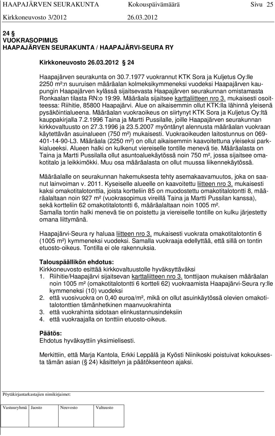 Ronkaalan tilasta RN:o 19:99. Määräala sijaitsee karttaliitteen nro 3. mukaisesti osoitteessa: Riihitie, 85800 Haapajärvi. Alue on aikaisemmin ollut KTK:lla lähinnä yleisenä pysäköintialueena.