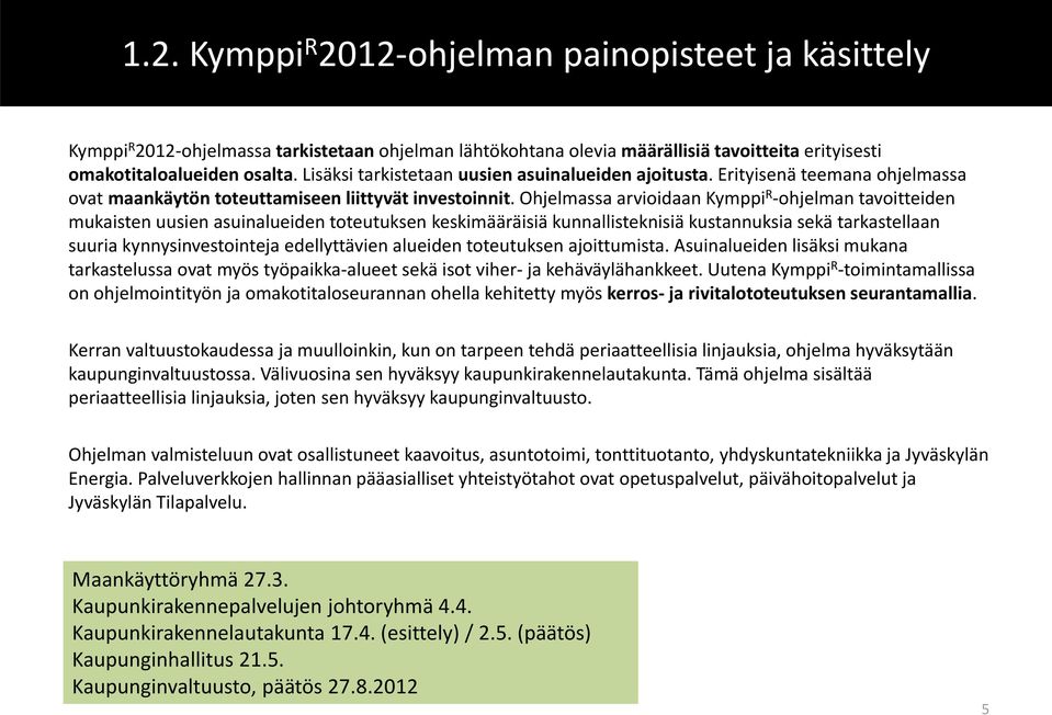 Ohjelmassa arvioidaan Kymppi R ohjelman tavoitteiden mukaisten uusien asuinalueiden toteutuksen keskimääräisiä kunnallisteknisiä kustannuksia sekä tarkastellaan suuria kynnysinvestointeja