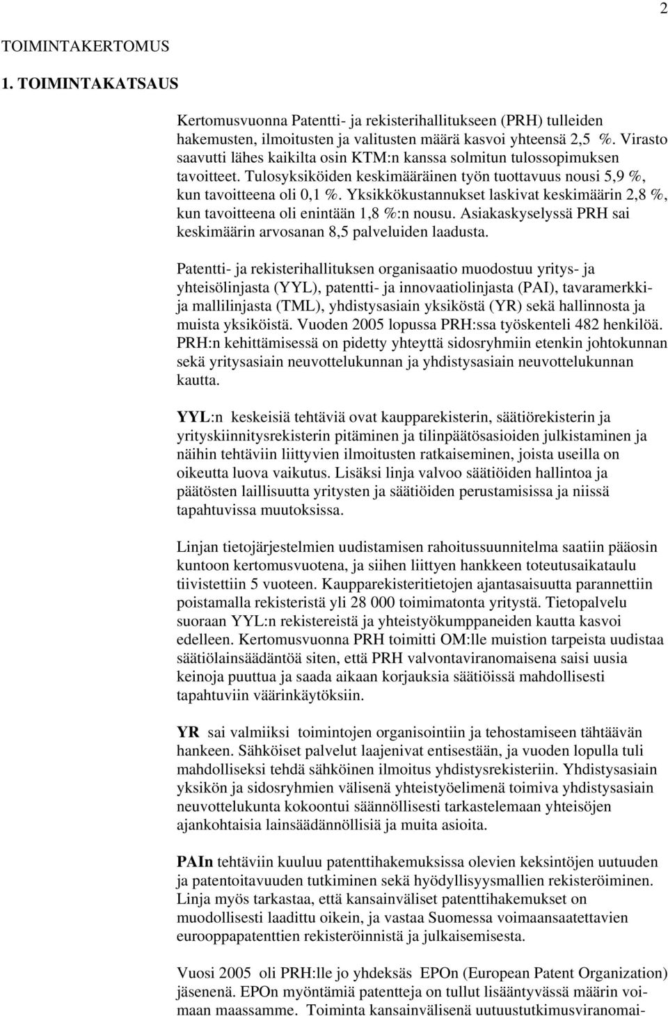 Yksikkökustannukset laskivat keskimäärin 2,8 %, kun tavoitteena oli enintään 1,8 %:n nousu. Asiakaskyselyssä PRH sai keskimäärin arvosanan 8,5 palveluiden laadusta.