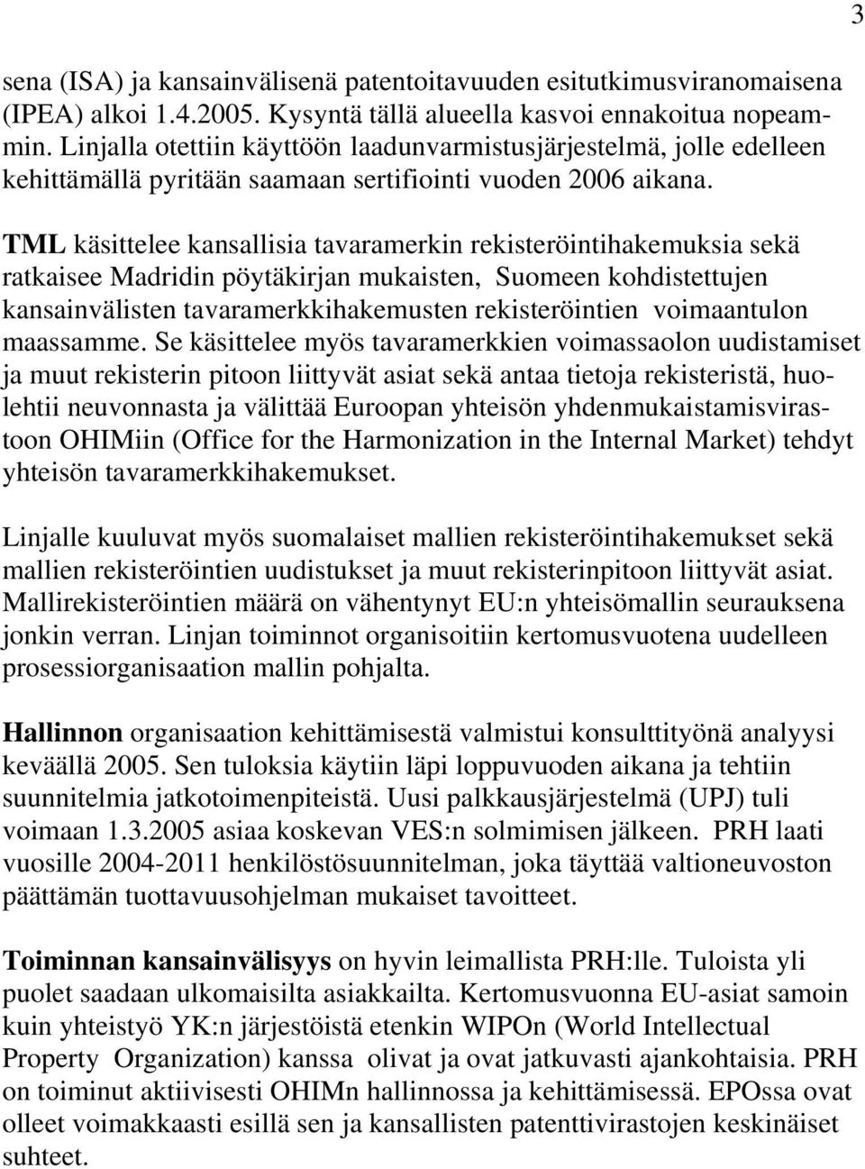 TML käsittelee kansallisia tavaramerkin rekisteröintihakemuksia sekä ratkaisee Madridin pöytäkirjan mukaisten, Suomeen kohdistettujen kansainvälisten tavaramerkkihakemusten rekisteröintien