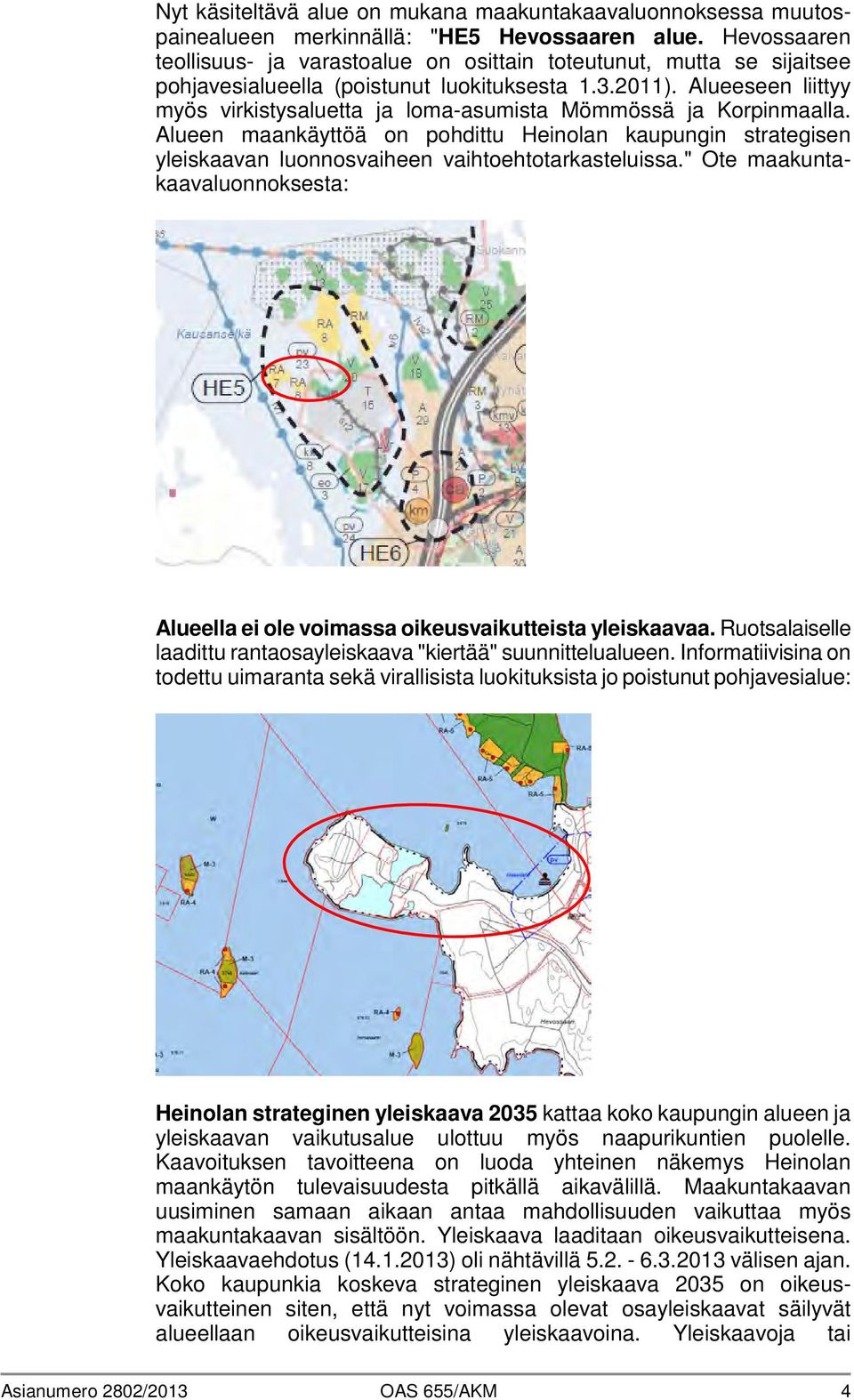 Alueeseen liittyy myös virkistysaluetta ja loma-asumista Mömmössä ja Korpinmaalla. Alueen maankäyttöä on pohdittu Heinolan kaupungin strategisen yleiskaavan luonnosvaiheen vaihtoehtotarkasteluissa.