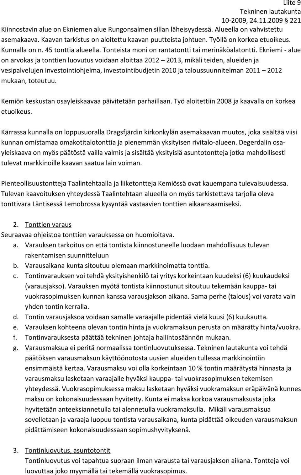 Ekniemi - alue on arvokas ja tonttien luovutus voidaan aloittaa 2012 2013, mikäli teiden, alueiden ja vesipalvelujen investointiohjelma, investointibudjetin 2010 ja taloussuunnitelman 2011 2012
