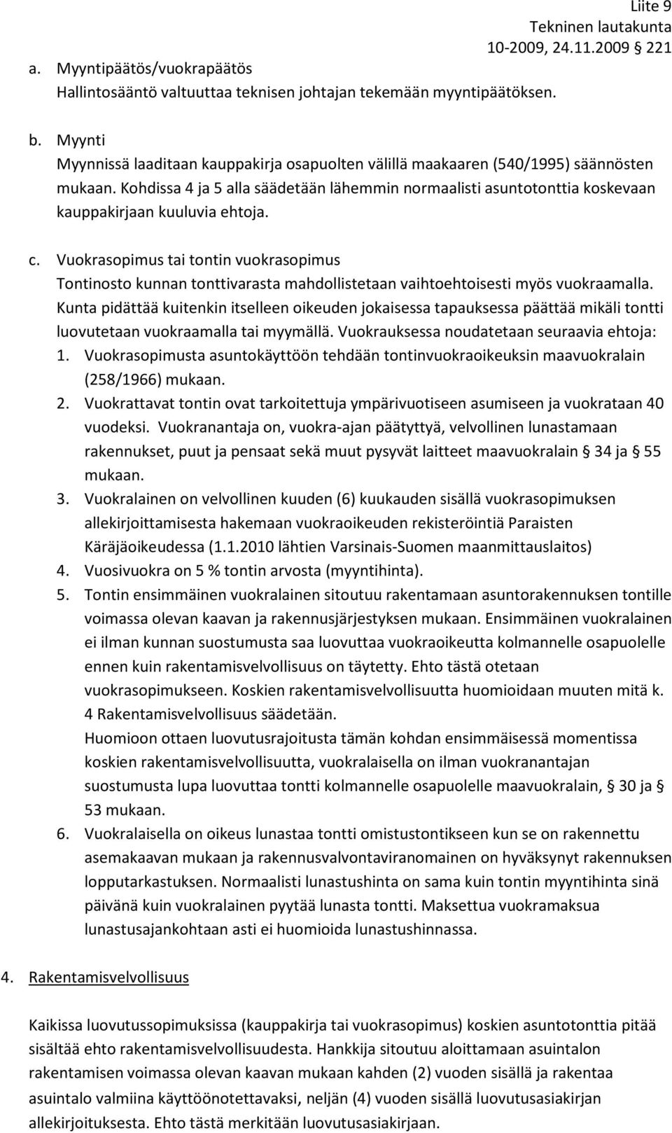 Vuokrasopimus tai tontin vuokrasopimus Tontinosto kunnan tonttivarasta mahdollistetaan vaihtoehtoisesti myös vuokraamalla.