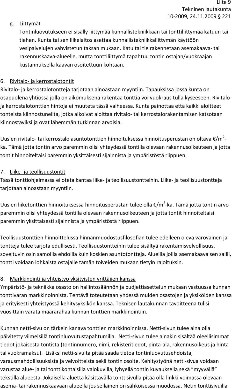 Katu tai tie rakennetaan asemakaava- tai rakennuskaava-alueelle, mutta tonttiliittymä tapahtuu tontin ostajan/vuokraajan kustannuksella kaavan osoitettuun kohtaan. 6.
