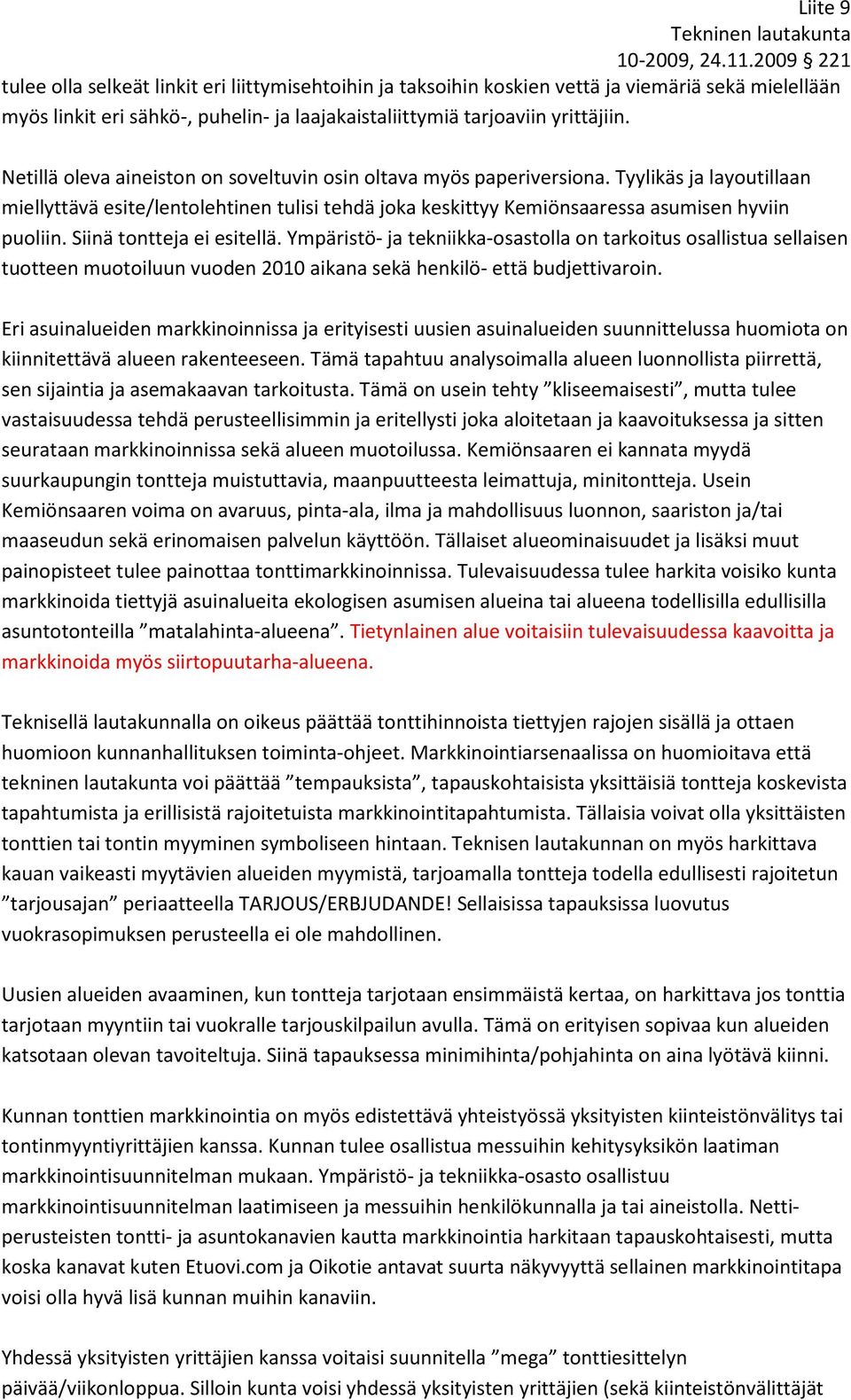 Siinä tontteja ei esitellä. Ympäristö- ja tekniikka-osastolla on tarkoitus osallistua sellaisen tuotteen muotoiluun vuoden 2010 aikana sekä henkilö- että budjettivaroin.