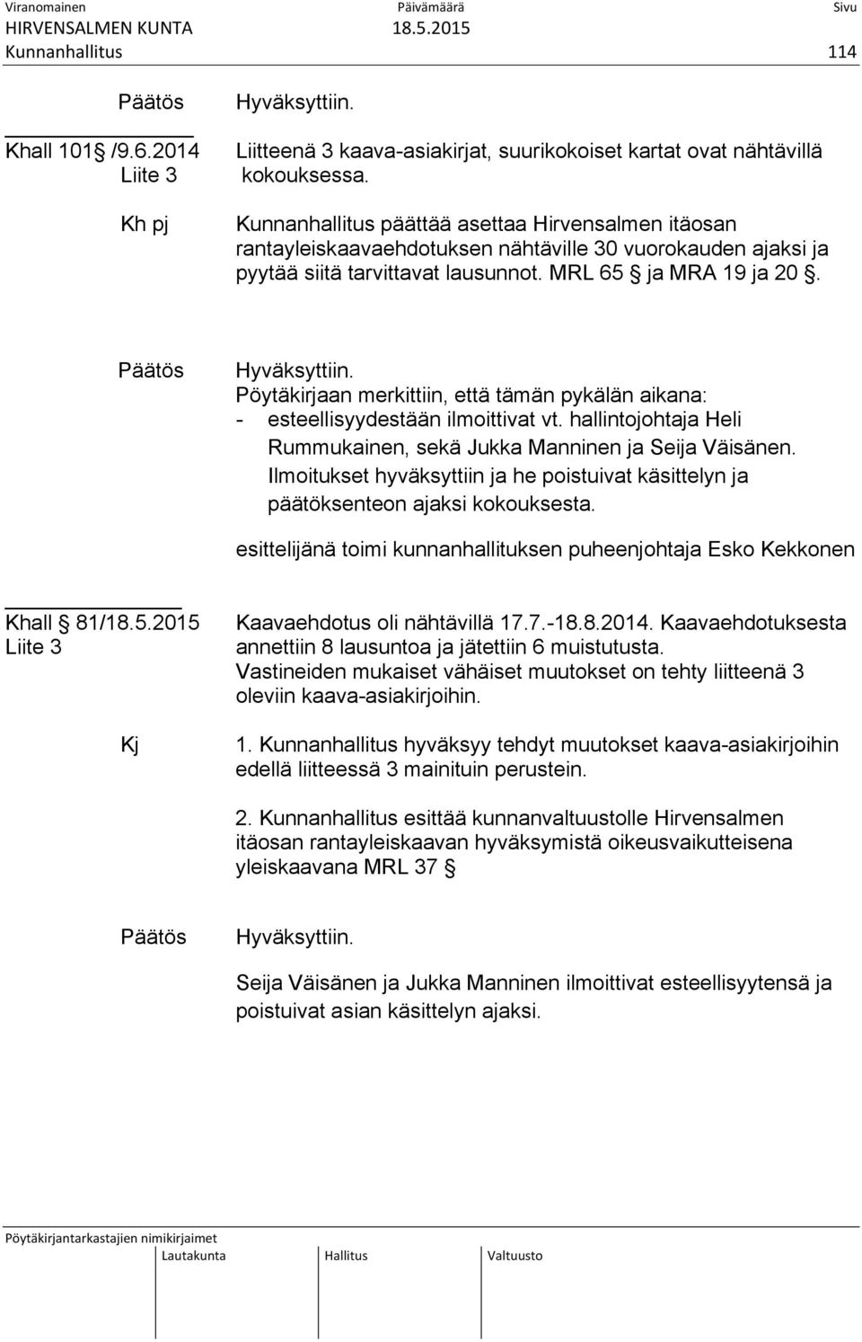 Pöytäkirjaan merkittiin, että tämän pykälän aikana: - esteellisyydestään ilmoittivat vt. hallintojohtaja Heli Rummukainen, sekä Jukka Manninen ja Seija Väisänen.