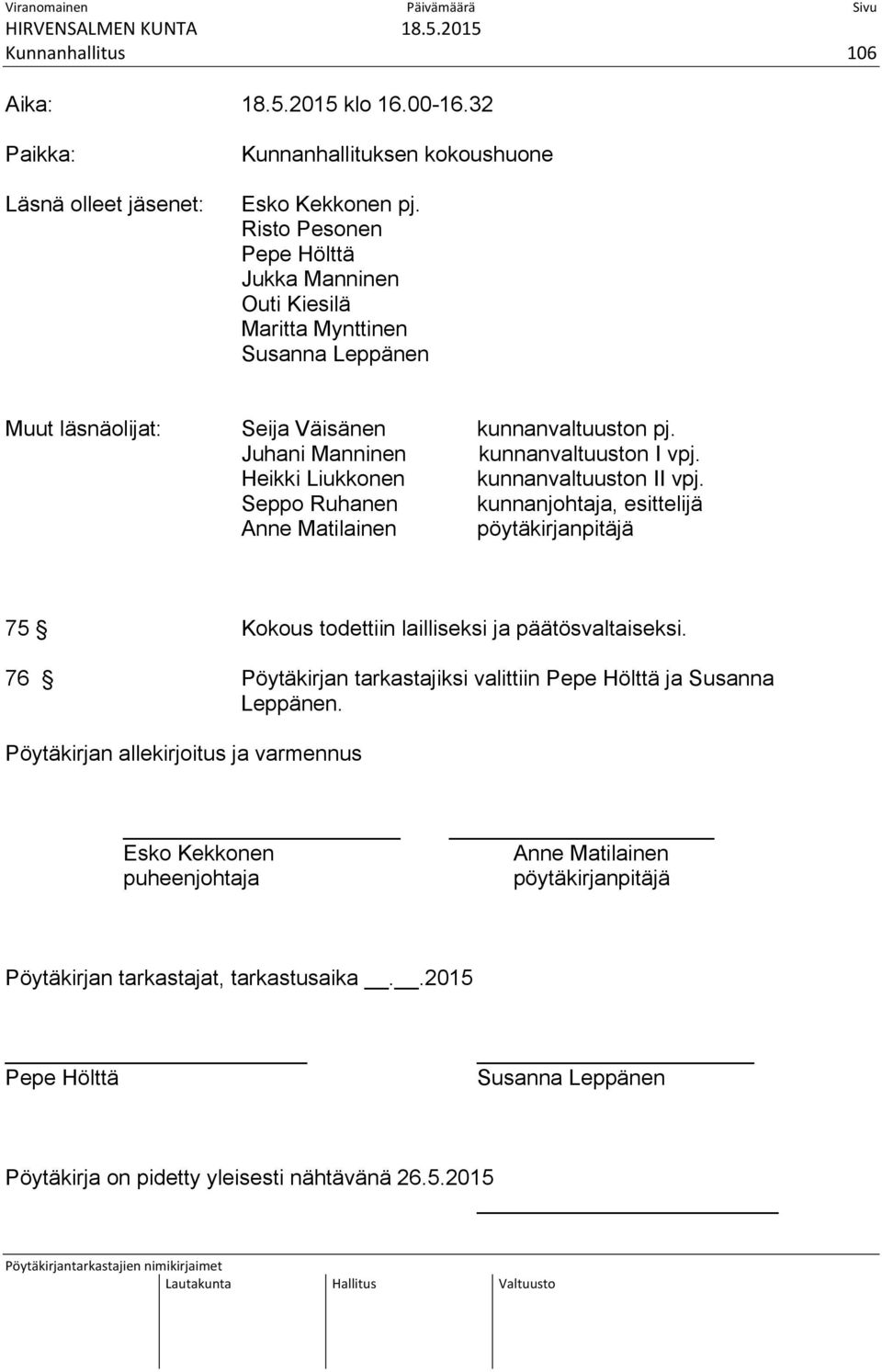 Heikki Liukkonen kunnanvaltuuston II vpj. Seppo Ruhanen kunnanjohtaja, esittelijä Anne Matilainen pöytäkirjanpitäjä 75 Kokous todettiin lailliseksi ja päätösvaltaiseksi.