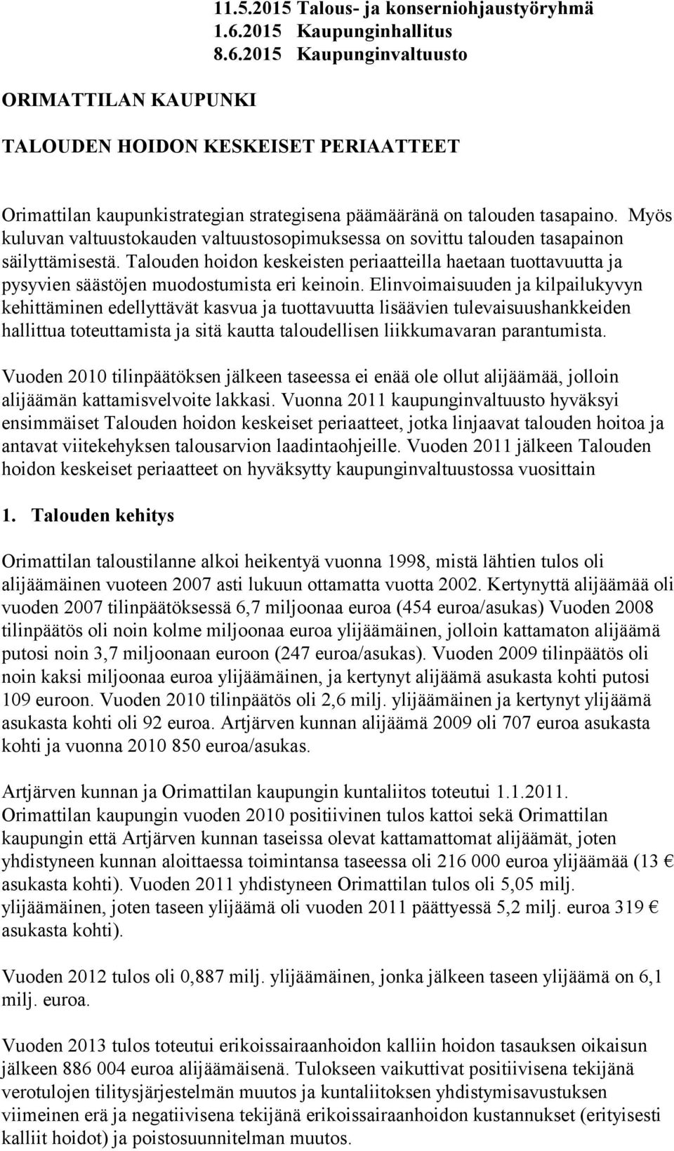 Myös kuluvan valtuustokauden valtuustosopimuksessa on sovittu talouden tasapainon säilyttämisestä.