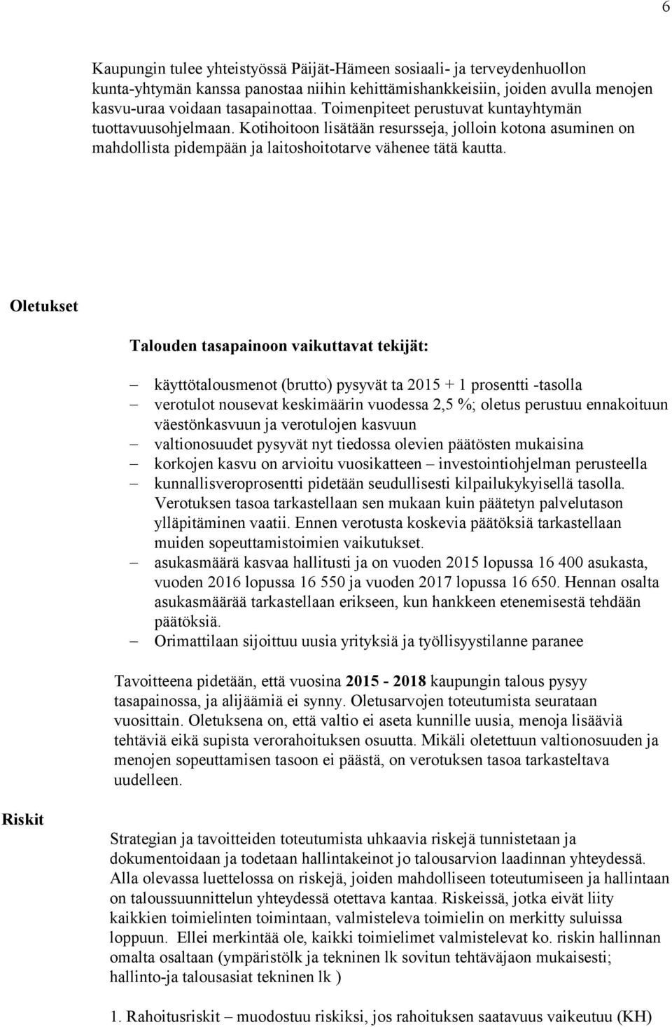 Oletukset Talouden tasapainoon vaikuttavat tekijät: käyttötalousmenot (brutto) pysyvät ta 2015 + 1 prosentti -tasolla verotulot nousevat keskimäärin vuodessa 2,5 %; oletus perustuu ennakoituun