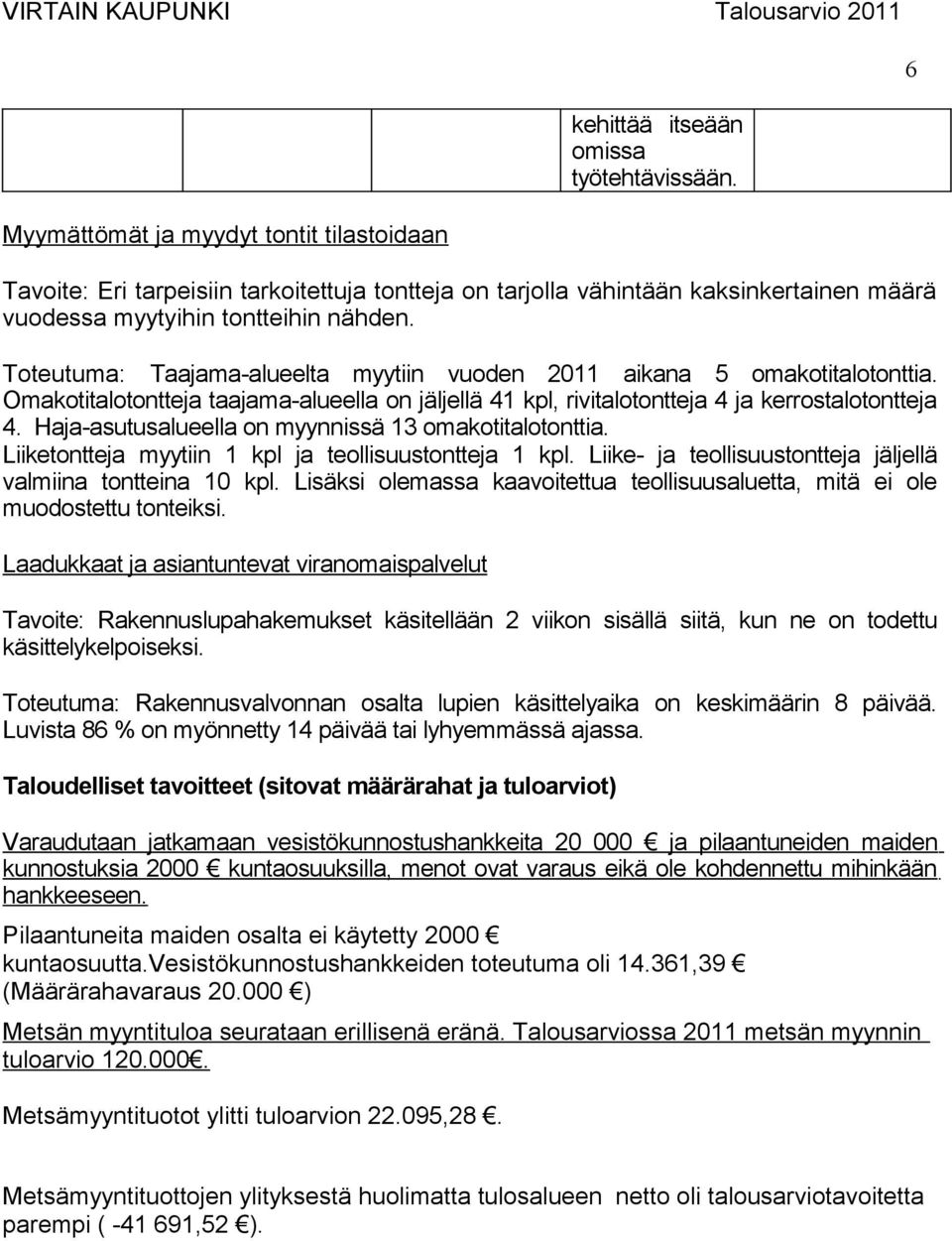 Toteutuma: Taajama-alueelta myytiin vuoden 2011 aikana 5 omakotitalotonttia. Omakotitalotontteja taajama-alueella on jäljellä 41 kpl, rivitalotontteja 4 ja kerrostalotontteja 4.