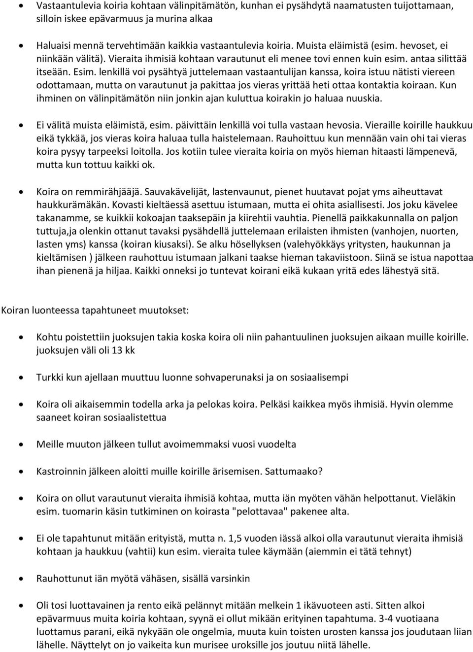 lenkillä voi pysähtyä juttelemaan vastaantulijan kanssa, koira istuu nätisti viereen odottamaan, mutta on varautunut ja pakittaa jos vieras yrittää heti ottaa kontaktia koiraan.