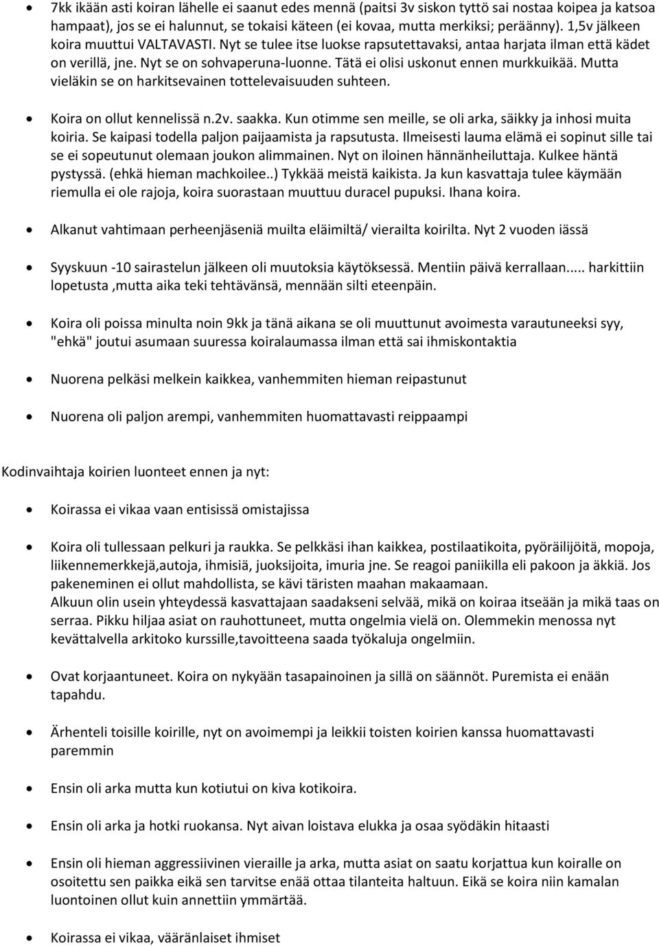 Mutta vieläkin se on harkitsevainen tottelevaisuuden suhteen. Koira on ollut kennelissä n.2v. saakka. Kun otimme sen meille, se oli arka, säikky ja inhosi muita koiria.