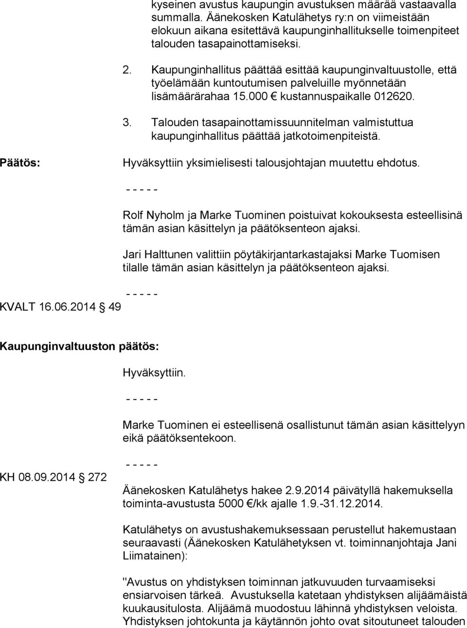 Kaupunginhallitus päättää esittää kaupunginvaltuustolle, että työelämään kuntoutumisen palveluille myönnetään lisämäärärahaa 15.000 kustannuspaikalle 012620. 3.