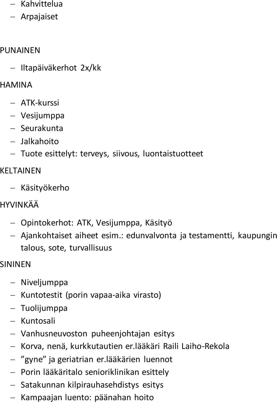 : edunvalvonta ja testamentti, kaupungin talous, sote, turvallisuus SININEN Niveljumppa Kuntotestit (porin vapaa-aika virasto) Tuolijumppa Kuntosali