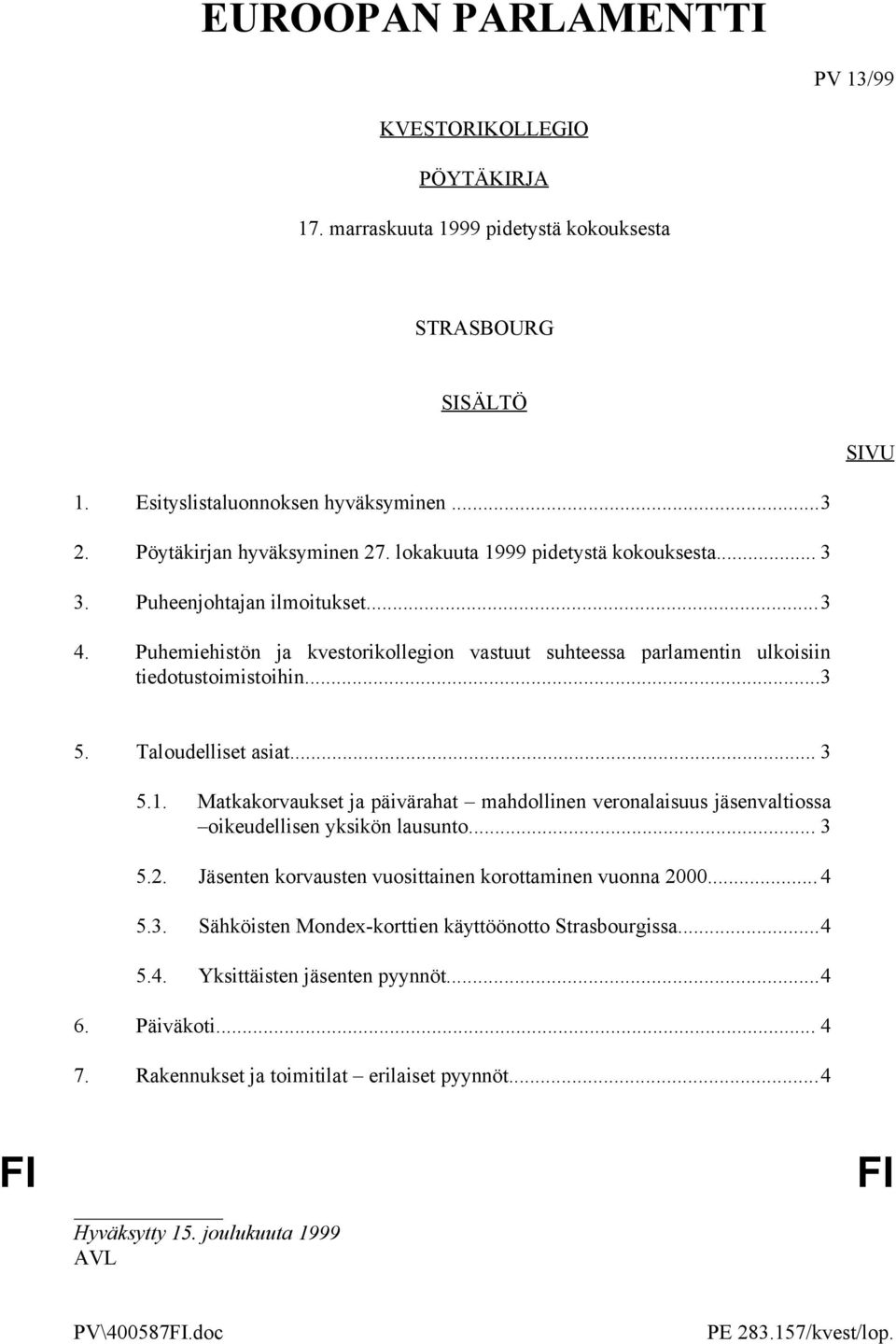 Taloudelliset asiat... 3 5.1. Matkakorvaukset ja päivärahat mahdollinen veronalaisuus jäsenvaltiossa oikeudellisen yksikön lausunto... 3 5.2. Jäsenten korvausten vuosittainen korottaminen vuonna 2000.